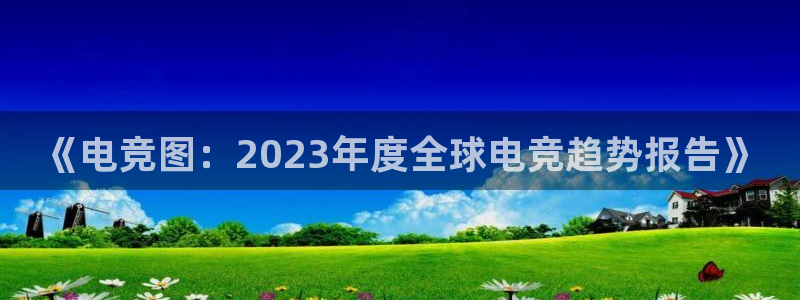 k1电竞俱乐部：《电竞图：2023年度全球电竞趋势报告》